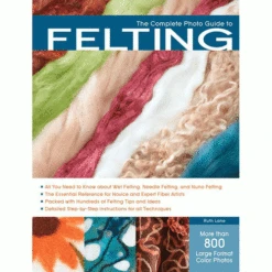 The Complete Photo Guide To Felting